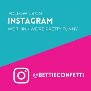 May include: A turquoise and pink graphic with the text "FOLLOW US ON INSTAGRAM WE THINK WE'RE PRETTY FUNNY" and the Instagram logo with the text "@BETTIECONFETTI".