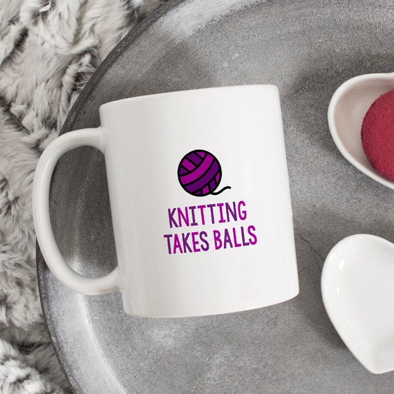 Knitting Mug, Funny Knitting Mug, Cute Knitting Mug, Knitters Mug, Knitting Takes Balls