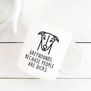 Funny Greyhound Mug | Greyhounds. Because People Are Dicks.