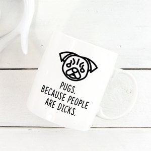 Pug Mug | Pugs. Because People Are Dicks.