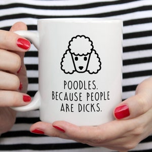 Funny Poodle Mug | Poodles. Because People Are Dicks.