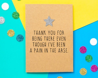 Funny Thank You Card | Thank You For Being There Even Though I've Been A Pain In The Arse