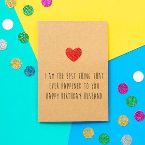 Funny Husband Birthday Card | I Am The Best Thing That Ever Happened To You