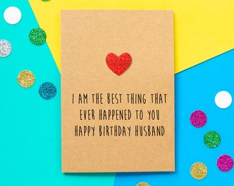 Funny Husband Birthday Card | I Am The Best Thing That Ever Happened To You