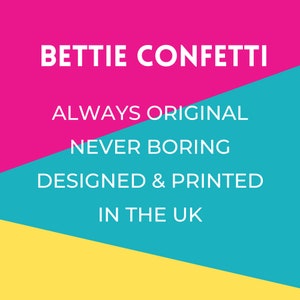 May include: A pink and blue graphic with white text that reads "Bettie Confetti Always Original Never Boring Designed & Printed In The UK"