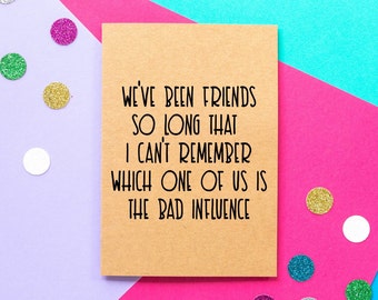 May include: A brown card with the text "We've been friends so long that I can't remember which one of us is the bad influence."