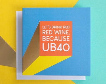 Funny 40th Birthday Card | Let's Drink Red Red Wine Because UB40.