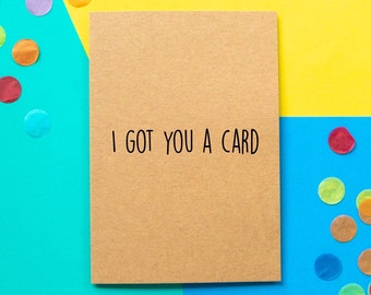 Funny Card | I Got You A Card