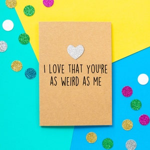 Funny Valentines Card | I Love That You&#39;re As Weird As Me