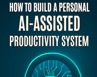 How To Build A Personal AI-Assisted Productivity System Micro-Course Guide