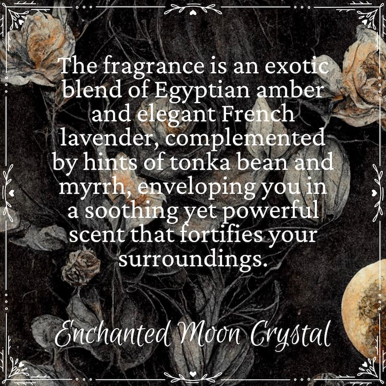 May include: A black and white image with a floral design and text that reads "The fragrance is an exotic blend of Egyptian amber and elegant French lavender, complemented by hints of tonka bean and myrrh, enveloping you in a soothing yet powerful scent that fortifies your surroundings. Enchanted Moon Crystal"