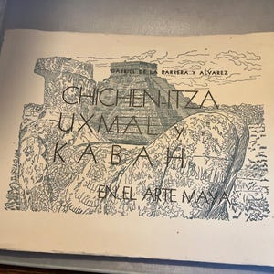 May include: A vintage book cover with a black and white illustration of Mayan ruins, including a pyramid and other structures. The title "Chichen Itza, Uxmal y Kabah en el Arte Maya" is prominently displayed.