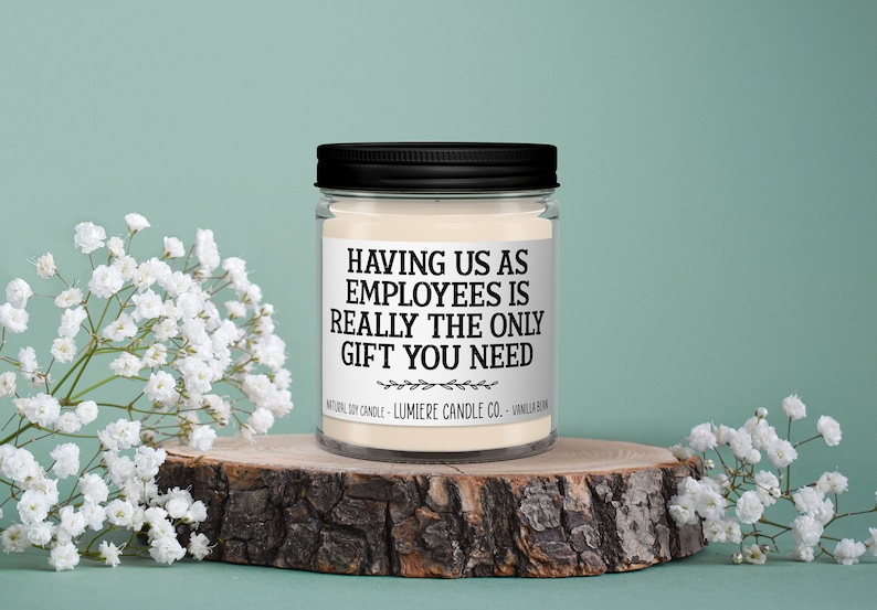 Your choice of a soy candle or wax melt. The label reads "Having Us As Employees Is Really The Only Gift You Need". Available in a variety of fragrances.