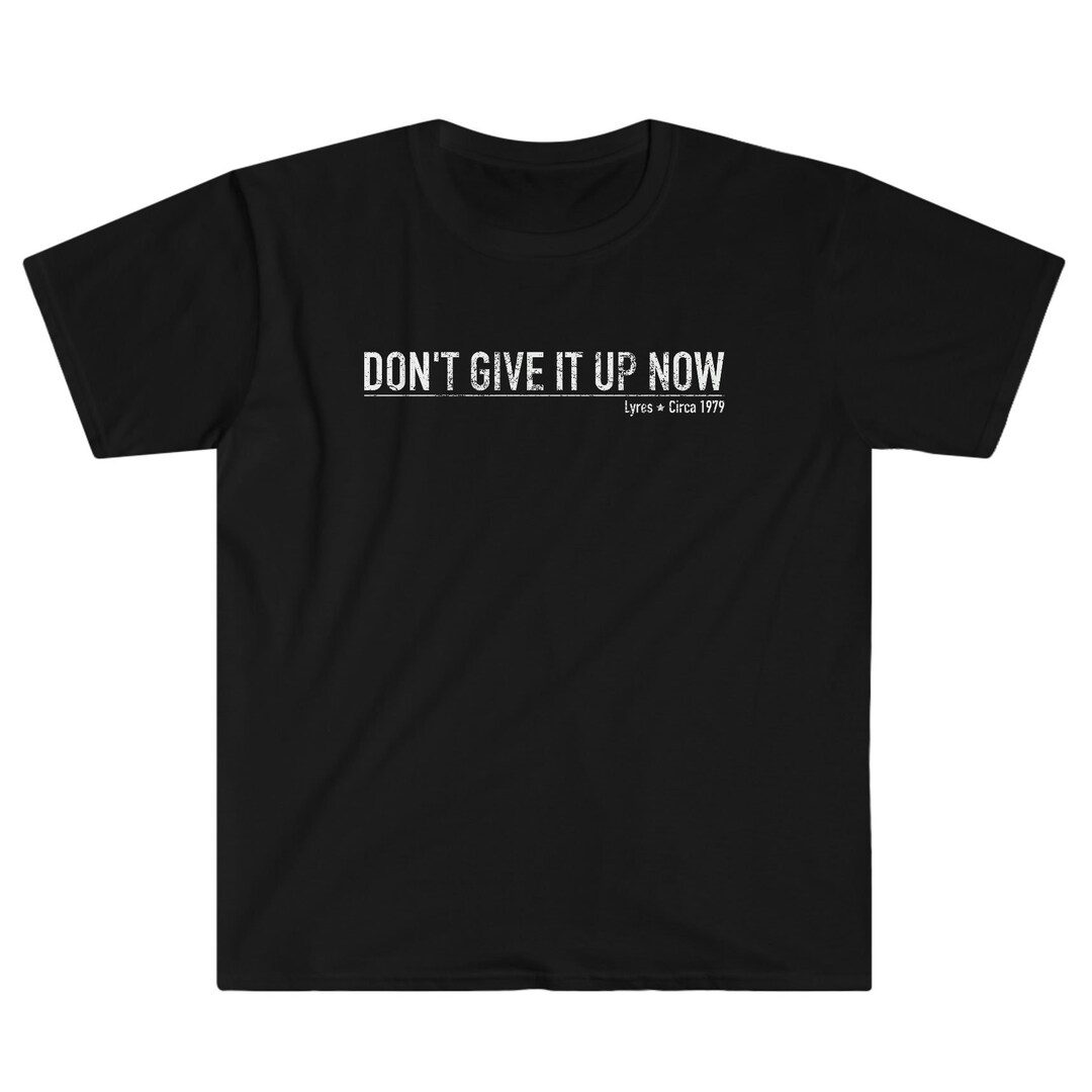 Don T Give It Up Now Lyres T Shirt Band T Shirt Circa T Shirt