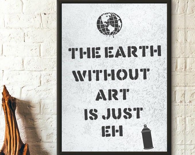 The earth without art is just eh - Art print - Art quote - Stencil Art - Present for Artist - Living Room Prints Art Reproduction Wall Art