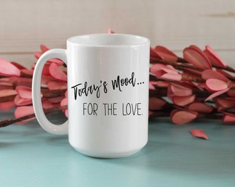 Today's Mood... for the love, coffee cup, mug, birthday, Mother's Day, teacher gift, Christmas