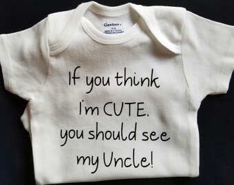 If You Think I'm Cute You Should See My Uncle, Cute Like My Uncle, Baby Niece Gift, Baby Nephew Gift, Gender Neutral Baby, Gift From Uncle