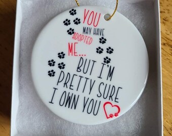 You may have adopted me but I'm pretty sure I own you, Dog Rescue Ornament, Funny Dog ornament, Adopted Dog, Dog Mom Ornament, Dog Dad Gift