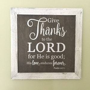 Give Thanks to the Lord for He is Good.  Psalm 107:1 / Scripture Wall Art / Bible Verse Sign / Weathered Wood Sign