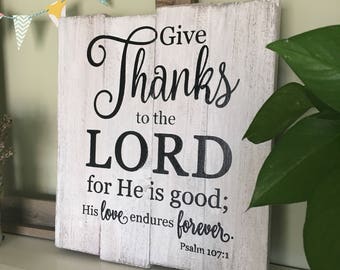 Give Thanks to the Lord for He is Good. His Love Endures Forever.  Psalm 107:1  Handmade weathered wood Scripture wall art •
