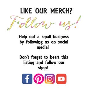 May include: A graphic with the text "LIKE OUR MERCH? Follow us!" in colorful, stylized lettering. The text "Help out a small business by following us on social media! Don't forget to heart this listing and follow our shop!" is below the main text. Social media icons for Facebook, Pinterest, Instagram, and YouTube are below the text.