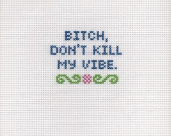 Bitch Don't Kill My Vibe - Cross stitch