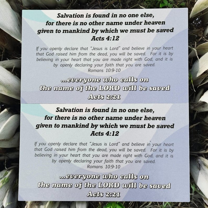 May include: A blue and white card with the text "Salvation is found in no one else, for there is no other name under heaven given to mankind by which we must be saved Acts 4:12" and "...everyone who calls on the name of the LORD will be saved Acts 2:21".