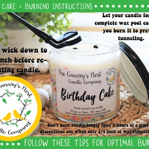 May include: A white candle jar with a black lid. The candle is labeled "The Canary's Nest Candle Company Birthday Cake". The jar is surrounded by a woven straw mat. The text "Let your candle form a complete wax pool each time you burn it to prevent tunneling." is written in black text on a green background. The text "Trim wick down to 1/4 inch before re-lighting candle." is written in black text on a green background. The text "Don't burn candle longer than 4 hours at a time and discontinue use when only 1/4 inch of wax remains in jar." is written in black text on a white background. The text "FOLLOW THESE TIPS FOR OPTIMAL BURNING!" is written in black text on a green background.