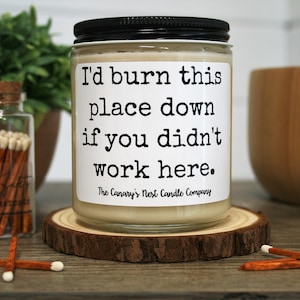 Coworker Candle Gift, Colleague Gift, Boss Gift, Workplace Humor Gift, Funny Candle, I&#39;d Burn This Place Down if You Didn&#39;t Work Here
