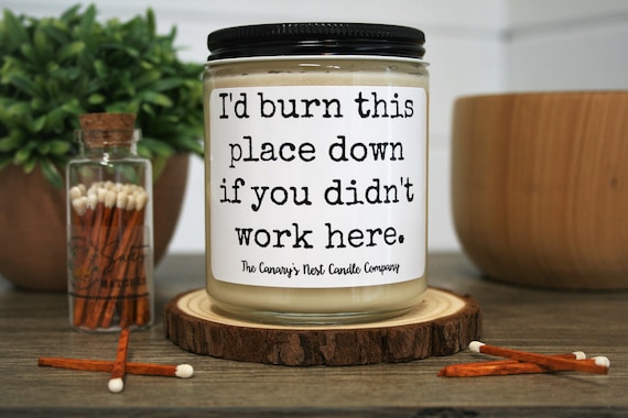 Funny Coworker Candle Gift: I'd Burn This Place Down If You Didn't Work Here