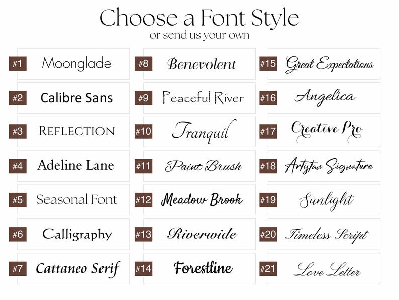 May include: A font style selection chart featuring twenty-one numbered options in black text on a white background. The list includes Moonglade, Calibre Sans, Reflection, Adeline Lane, Seasonal Font, Calligraphy, Cattaneo Serif, Benevolent, Peaceful River, Tranquil, Paint Brush, Meadow Brook, Riverwide, Forestline, Great Expectations, Angelica, Creative Pro, Artisan Signature, Sunlight, Timeless Script, and Love Letter.