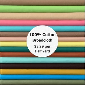 100% Cotton Broadcloth 45" Wide, Sold by the Half Yard, 16 Colors Available