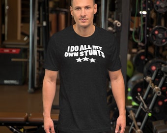I Do All My Own Stunts - Unisex t-shirt