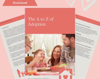May include: A pink and white digital download cover with the title "The A to Z of Adoption" in bold black text. The cover features a family of three sitting at a table with a red house icon with a heart in the window. The text "By an Adoptive Mother" is at the bottom of the cover.