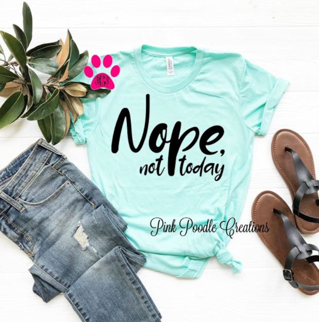 Nope Not Today, Not Today Shirt, Not Today Top, Nope Top, Womens Top