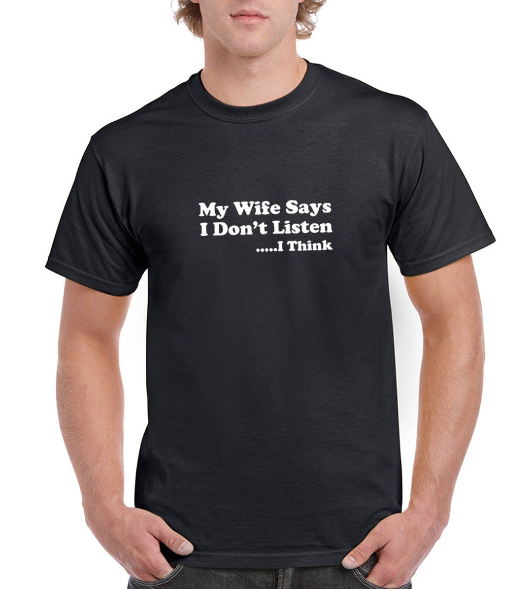 My Wife Says I Don't Listen I Think Funny Husband T-shirt - Etsy