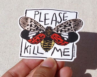 Lanternfly Please Kill Me Sticker Made By a HUMAN ARTIST! Funny Animal Decal- Insect Funny Dark Humor Butterfly Bug Control