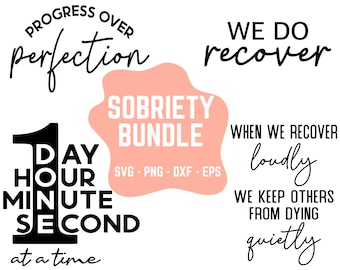 May include: A pink and white graphic design with the text "Sobriety Bundle" and "SVG - PNG - DXF - EPS".  The text "Progress Over Perfection" is in black and white.  The text "We Do Recover" is in black and white.  The text "When We Recover Loudly We Keep Others From Dying Quietly" is in black and white.  The text "1 Day Hour Minute Second at a time" is in black and white.