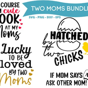 May include: A digital design bundle with text graphics. The phrases include "Of course I'm cute, look at my moms", "Lucky to be loved by two moms", "Hatched by two chicks", and "If mom says no, ask other mom!"