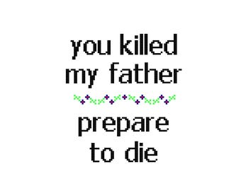 You Killed My Father Prepare To Die - CROSS STITCH - Kits and Pillows - 8" x 10" - Embroidery - Needlepoint - DIY