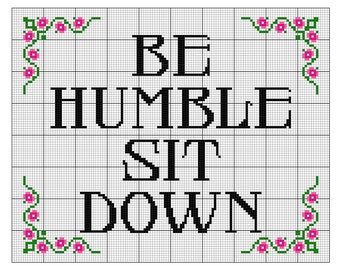 Be Humble Sit Down - CROSS STITCH - Kits and Pillows - 8" x 10" - Embroidery - Needlepoint - DIY