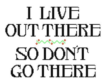 I Live Out There So Don't Go There - CROSS STITCH - Kits and Pillows - 8" x 10" - Embroidery - Needlepoint - DIY