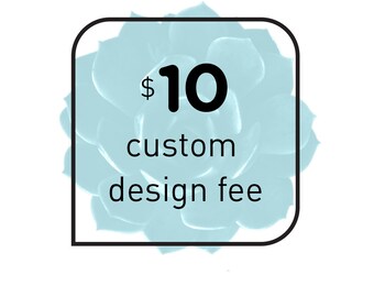 10 USD ~ Custom Design Fee (add-on only)