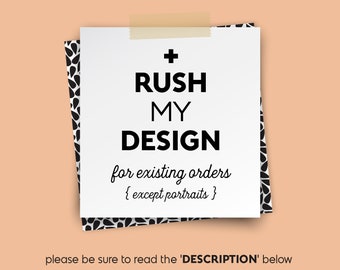 RUSH MY DESIGN • for existing orders