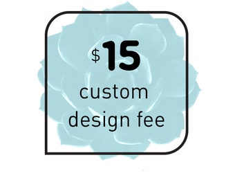 15 USD ~ Custom Design Fee (add-on only)