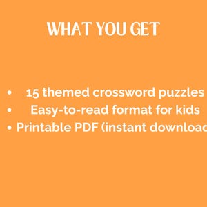 May include: An orange background with white text that reads "WHAT YOU GET." Below, bullet points list: 15 themed crossword puzzles, easy-to-read format for kids, and printable PDF (instant download).