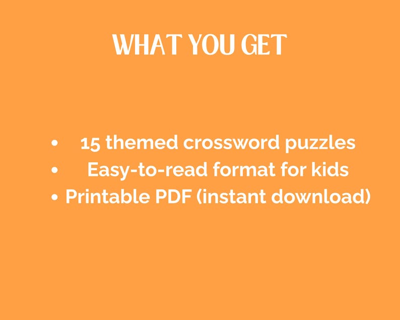 May include: An orange background with white text that reads "WHAT YOU GET." Below, bullet points list: 15 themed crossword puzzles, easy-to-read format for kids, and printable PDF (instant download).