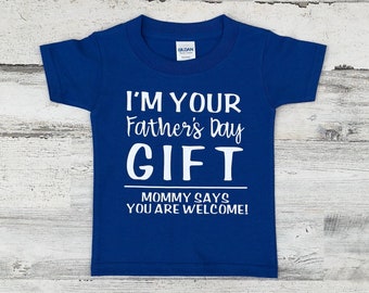 Father's Day Shirt - Im your Father's Day gift Mom says your welcome - Funny Father's Day gift - funny shirt for kids
