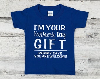 Father's Day Shirt - Im your Father's Day gift Mom says your welcome - Funny Father's Day gift - funny shirt for kids