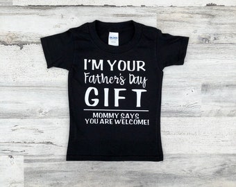 Father's Day Shirt - Im your Father's Day gift Mom says your welcome - Funny Father's Day gift - funny shirt for kids